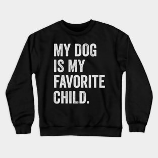 my dog is my favorite child Crewneck Sweatshirt